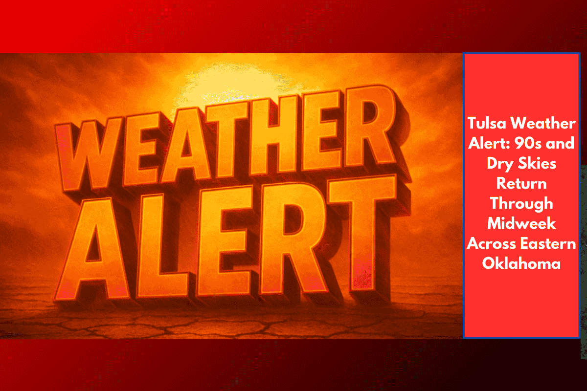 Tulsa Weather Alert: 90s and Dry Skies Return Through Midweek Across Eastern Oklahoma