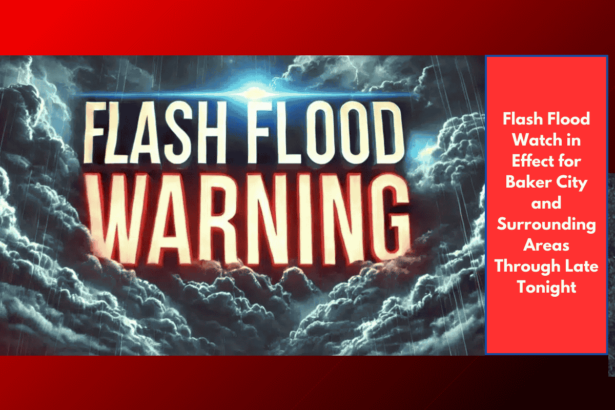Flash Flood Watch in Effect for Baker City and Surrounding Areas Through Late Tonight