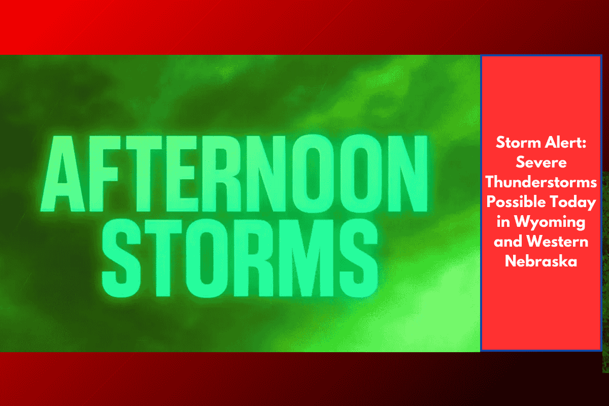 Storm Alert: Severe Thunderstorms Possible Today in Wyoming and Western Nebraska