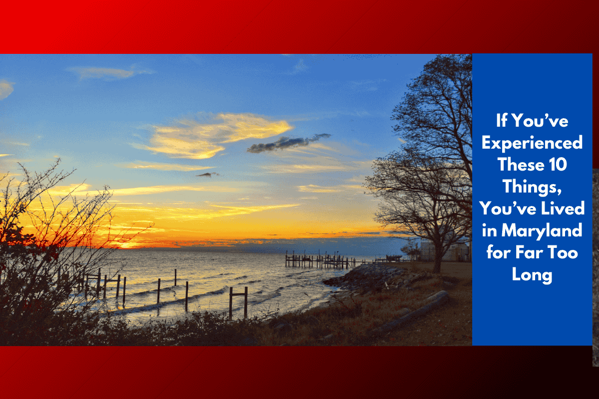 If You’ve Experienced These 10 Things, You’ve Lived in Maryland for Far Too Long