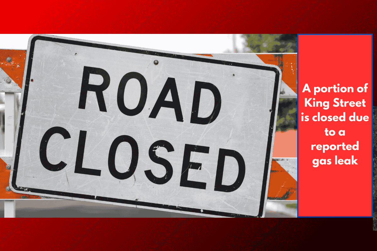 A portion of King Street is closed due to a reported gas leak