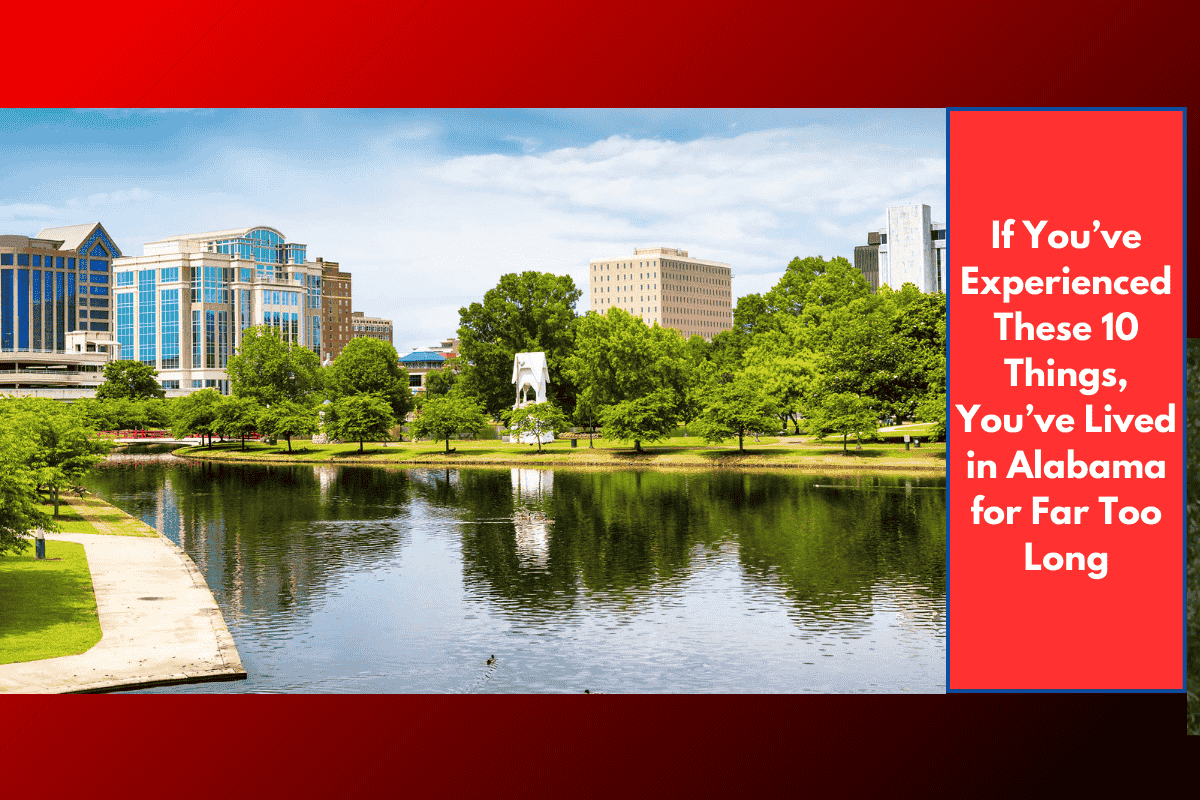 If You’ve Experienced These 10 Things, You’ve Lived in Alabama for Far Too Long