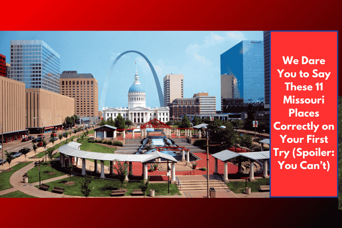 We Dare You to Say These 11 Missouri Places Correctly on Your First Try (Spoiler: You Can’t)