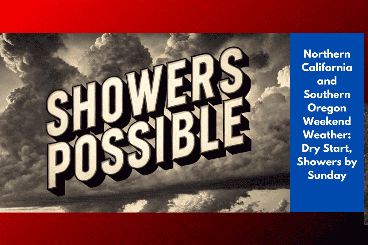 Northern California and Southern Oregon Weekend Weather: Dry Start, Showers by Sunday