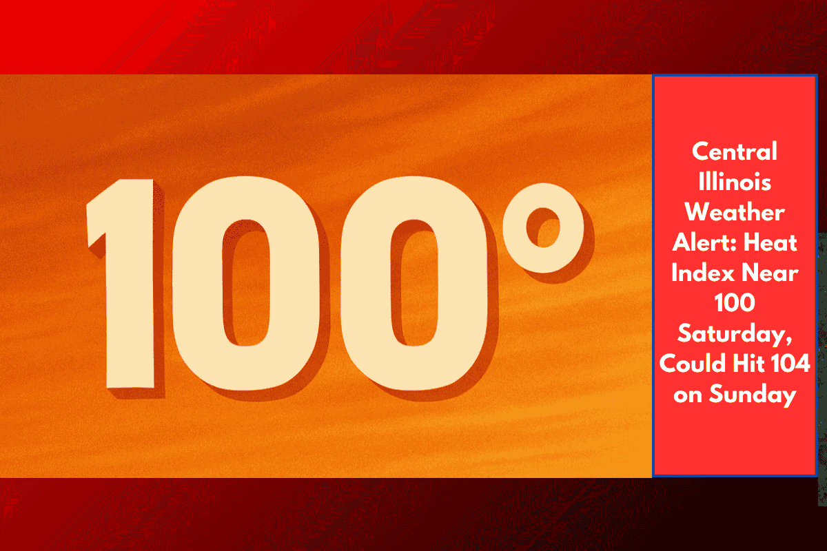 Central Illinois Weather Alert: Heat Index Near 100 Saturday, Could Hit 104 on Sunday