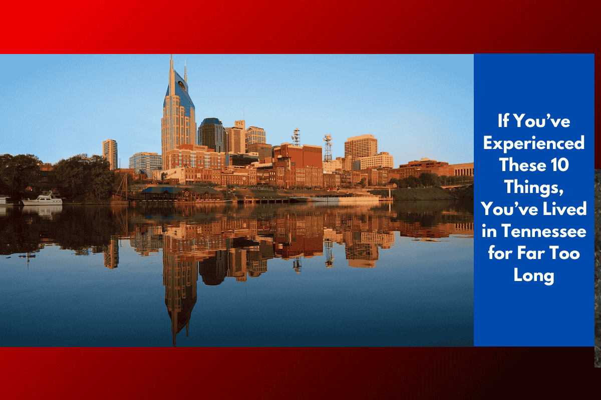 If You’ve Experienced These 10 Things, You’ve Lived in Tennessee for Far Too Long
