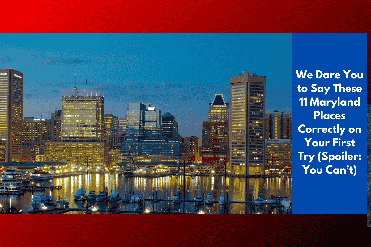 We Dare You to Say These 11 Maryland Places Correctly on Your First Try (Spoiler: You Can’t)