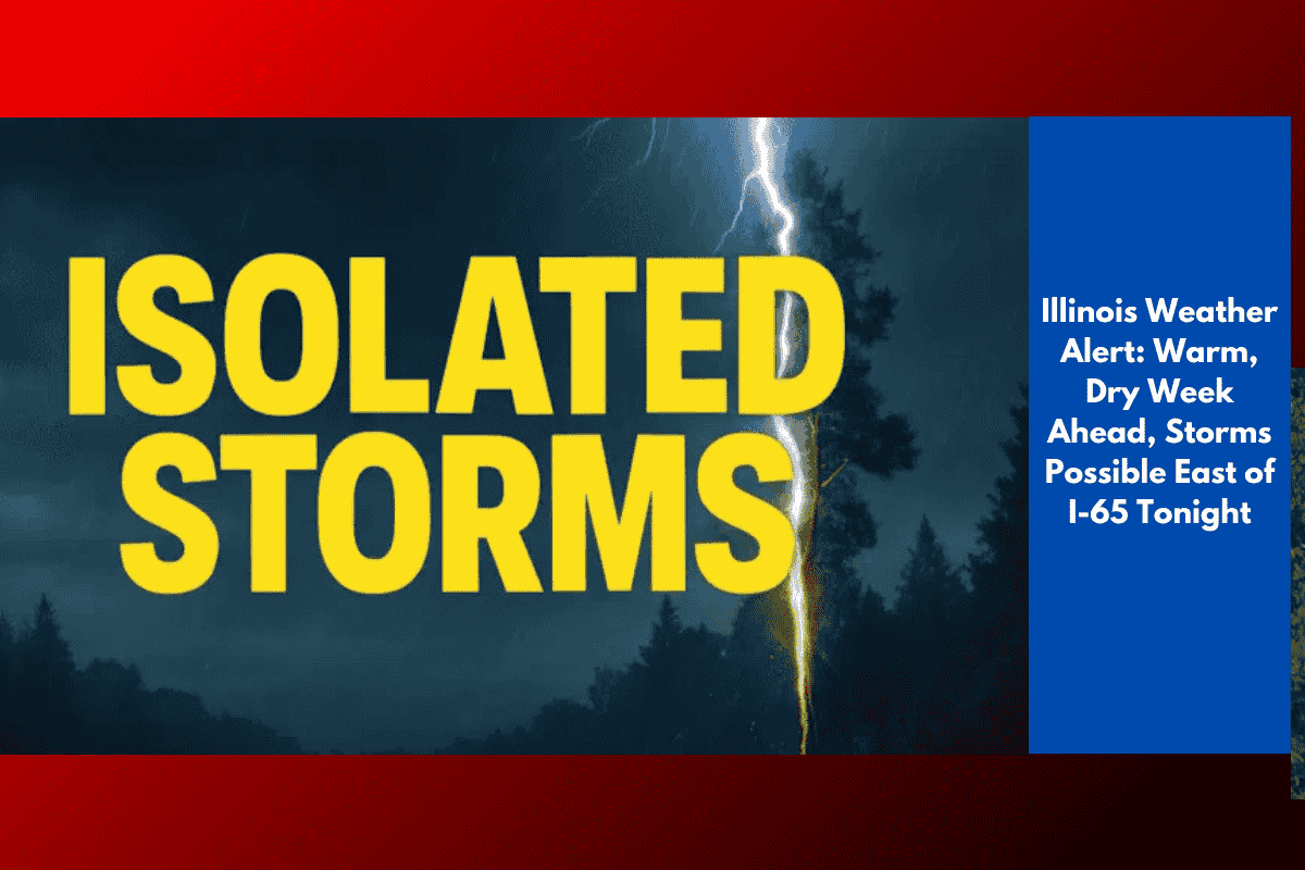 Illinois Weather Alert: Warm, Dry Week Ahead, Storms Possible East of I-65 Tonight