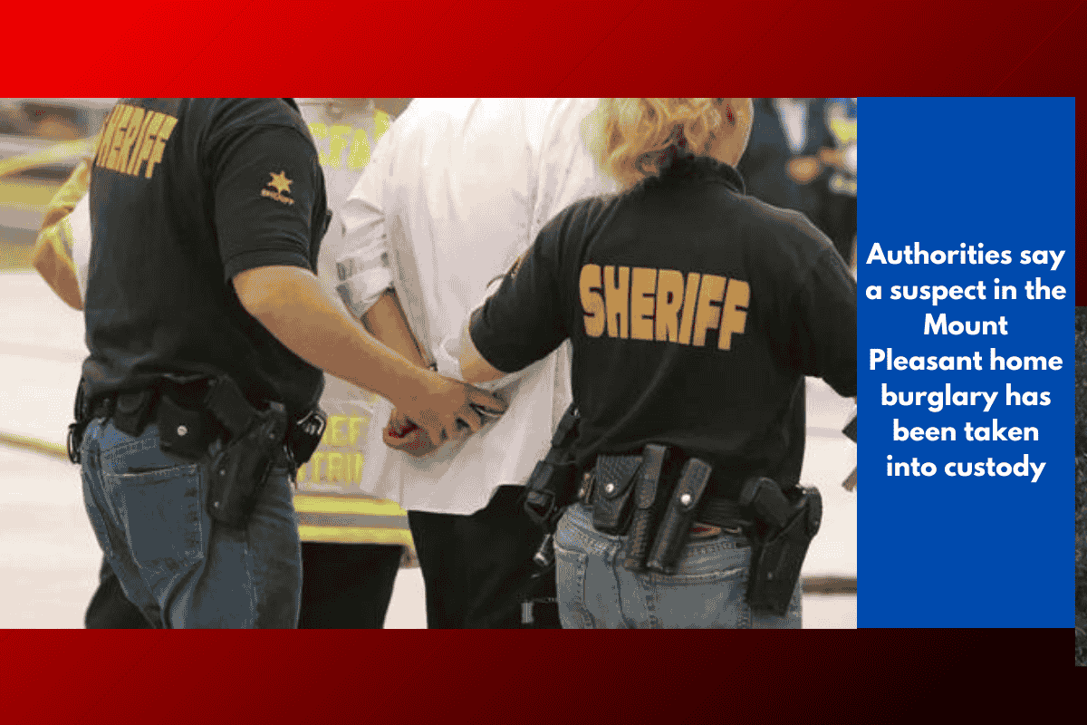 Authorities say a suspect in the Mount Pleasant home burglary has been taken into custody