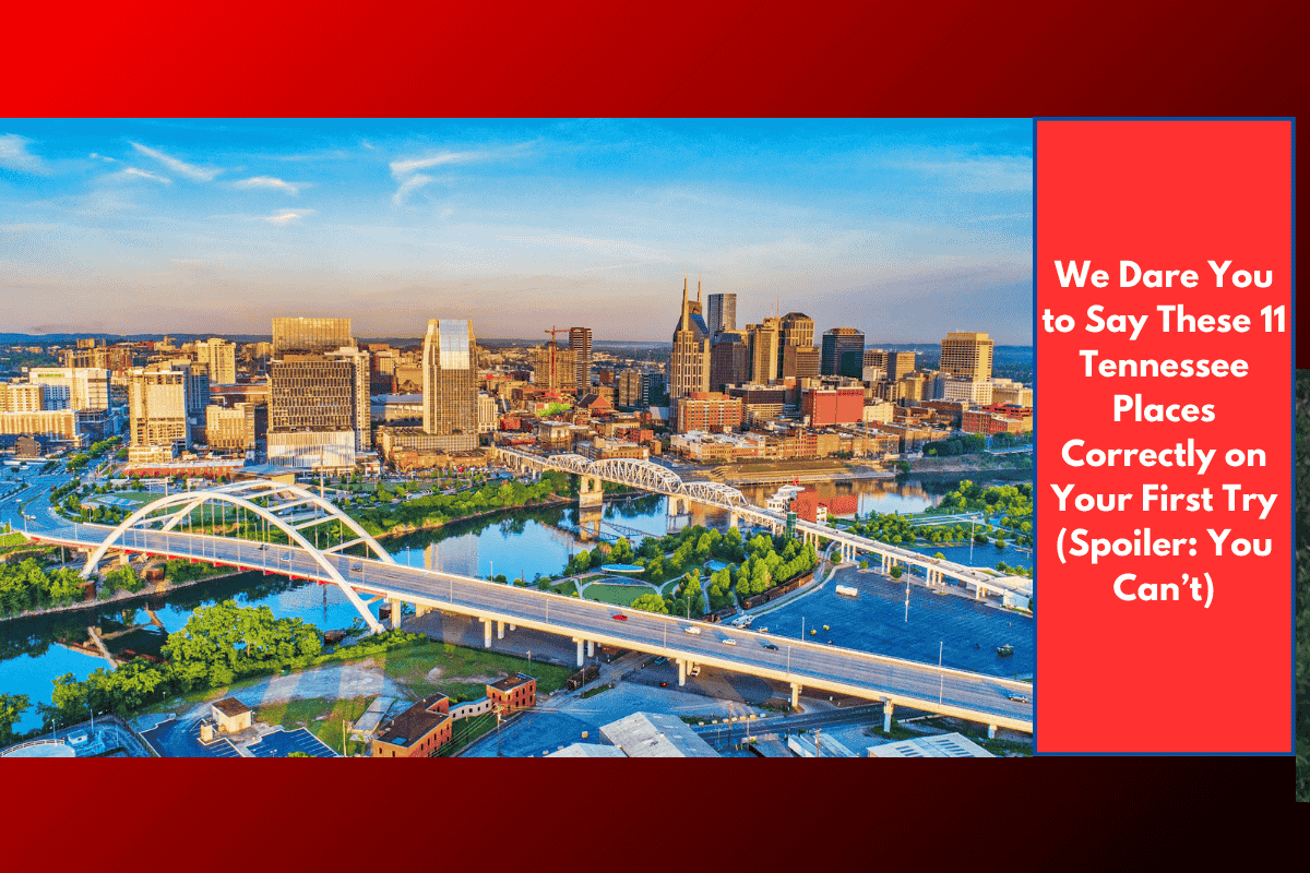 We Dare You to Say These 11 Tennessee Places Correctly on Your First Try (Spoiler: You Can’t)