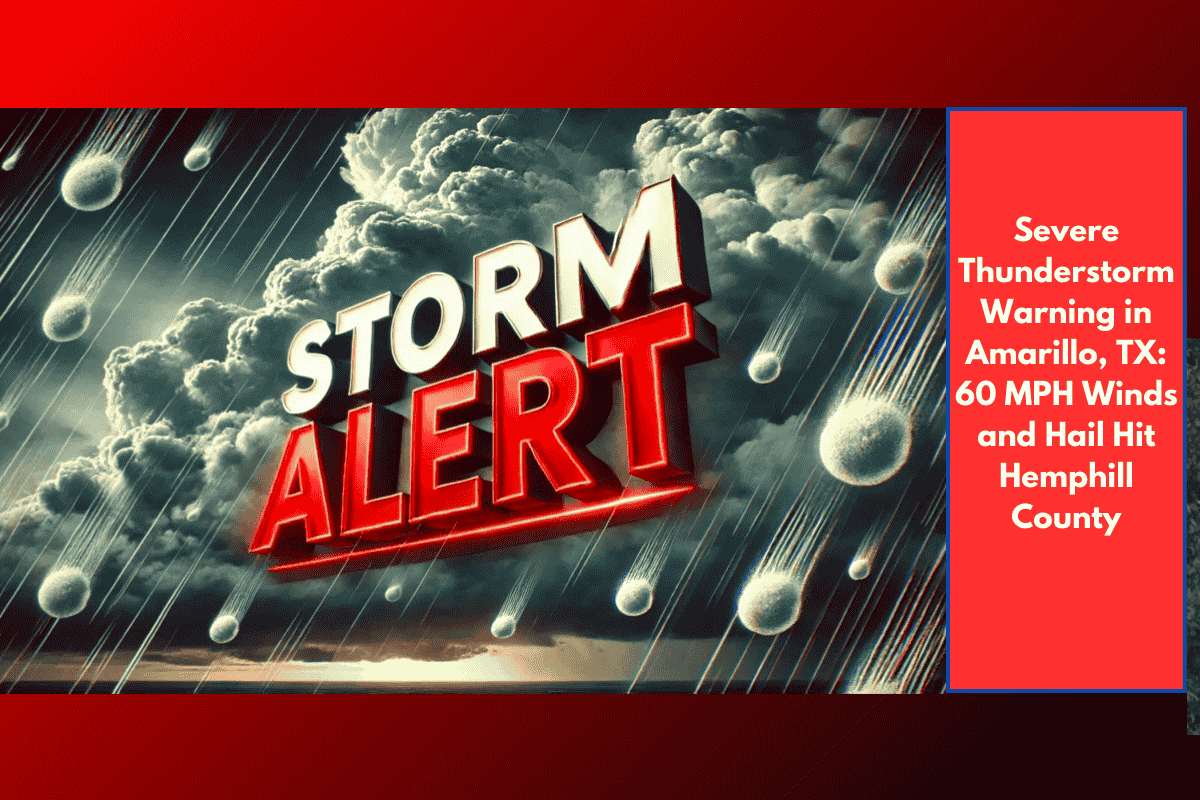 Severe Thunderstorm Warning in Amarillo, TX: 60 MPH Winds and Hail Hit Hemphill County