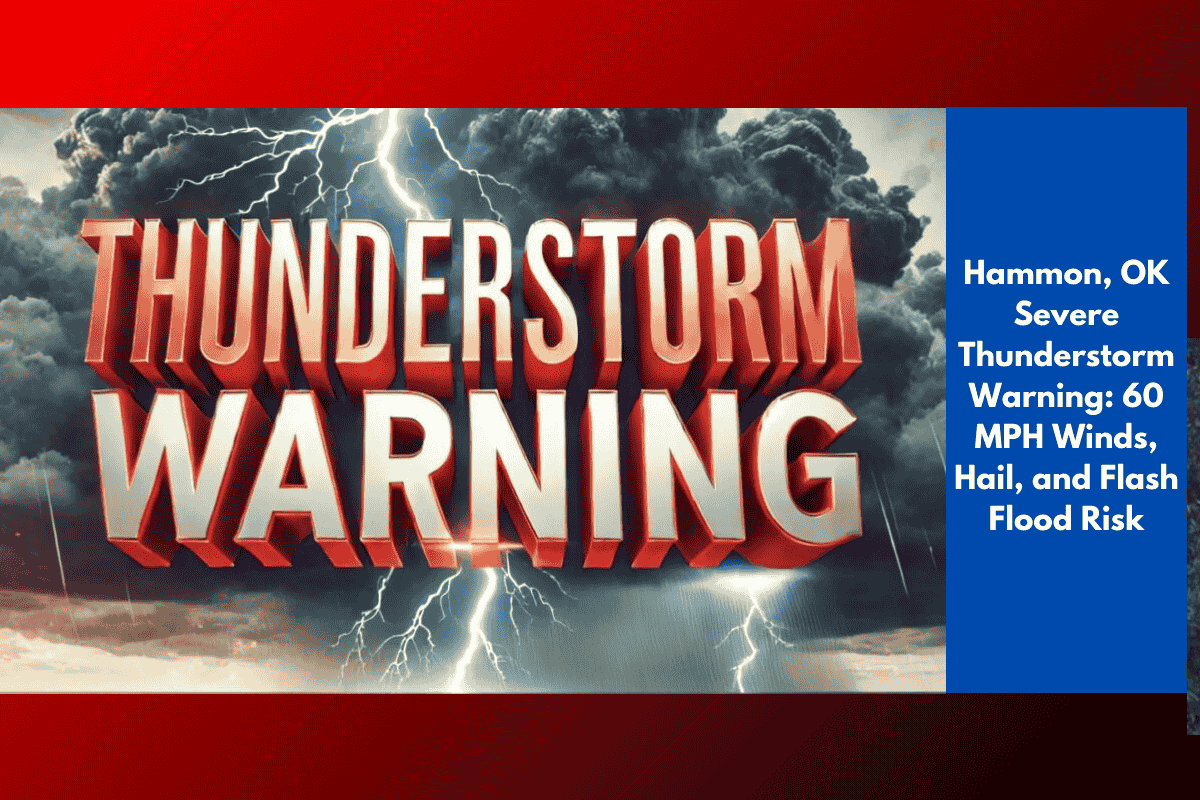 Hammon, OK Severe Thunderstorm Warning: 60 MPH Winds, Hail, and Flash Flood Risk