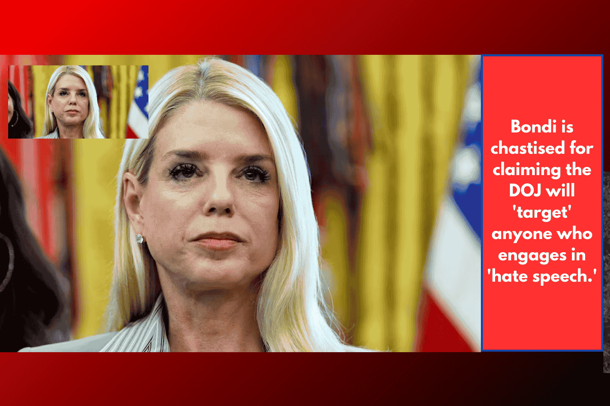 Bondi is chastised for claiming the DOJ will 'target' anyone who engages in 'hate speech.'