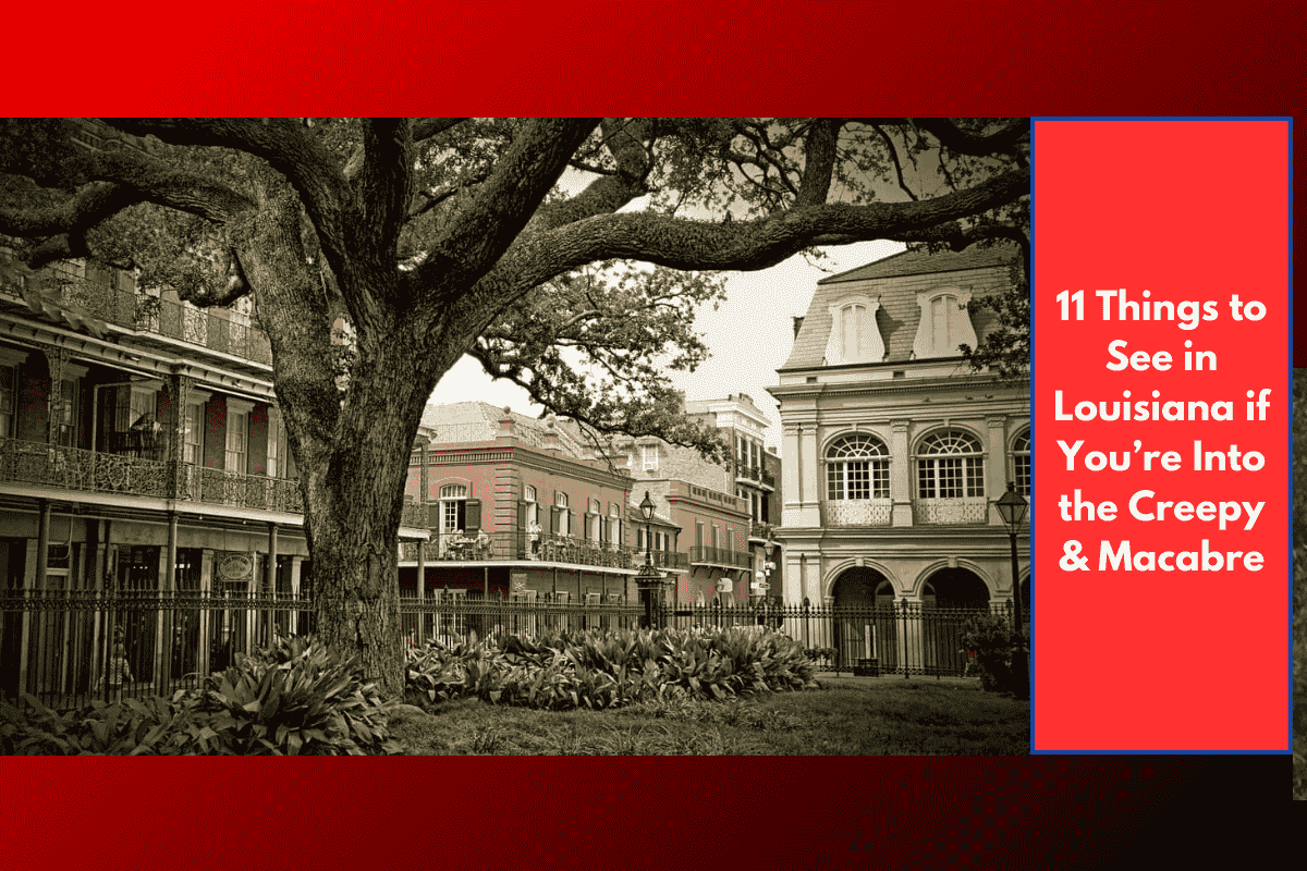 11 Things to See in Louisiana if You’re Into the Creepy & Macabre