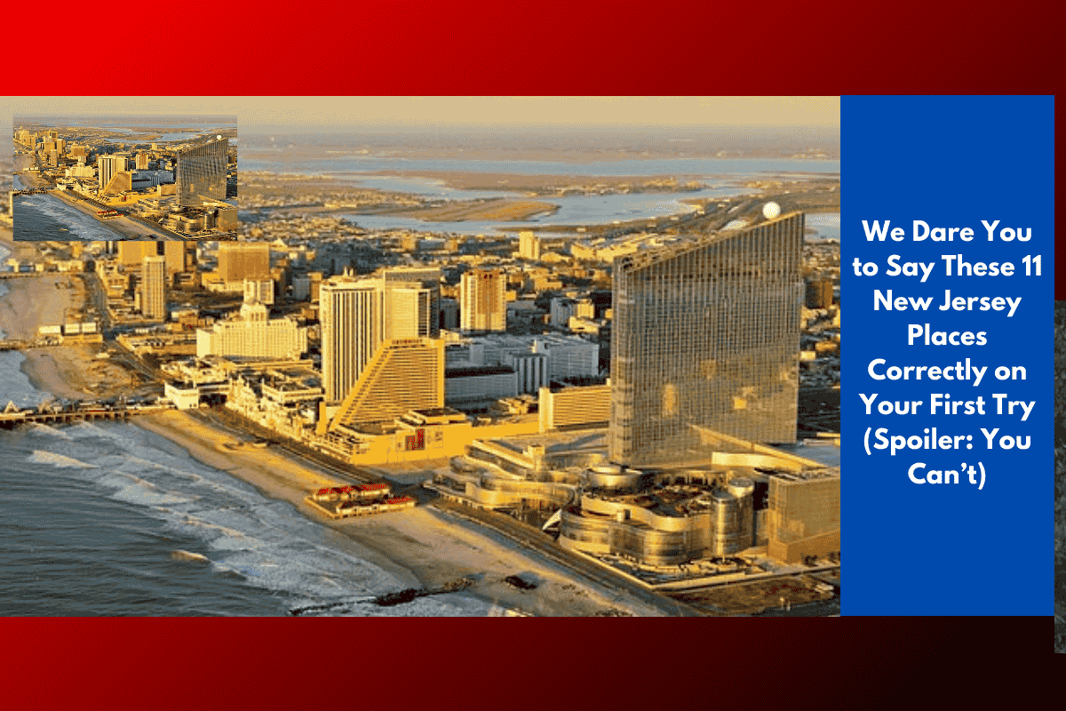 We Dare You to Say These 11 New Jersey Places Correctly on Your First Try (Spoiler: You Can’t)