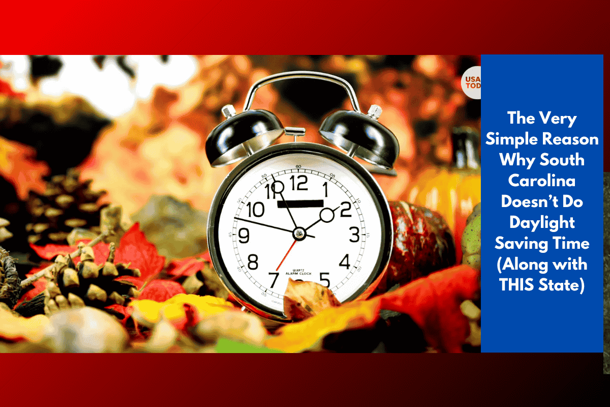 The Very Simple Reason Why South Carolina Doesn’t Do Daylight Saving Time (Along with THIS State)