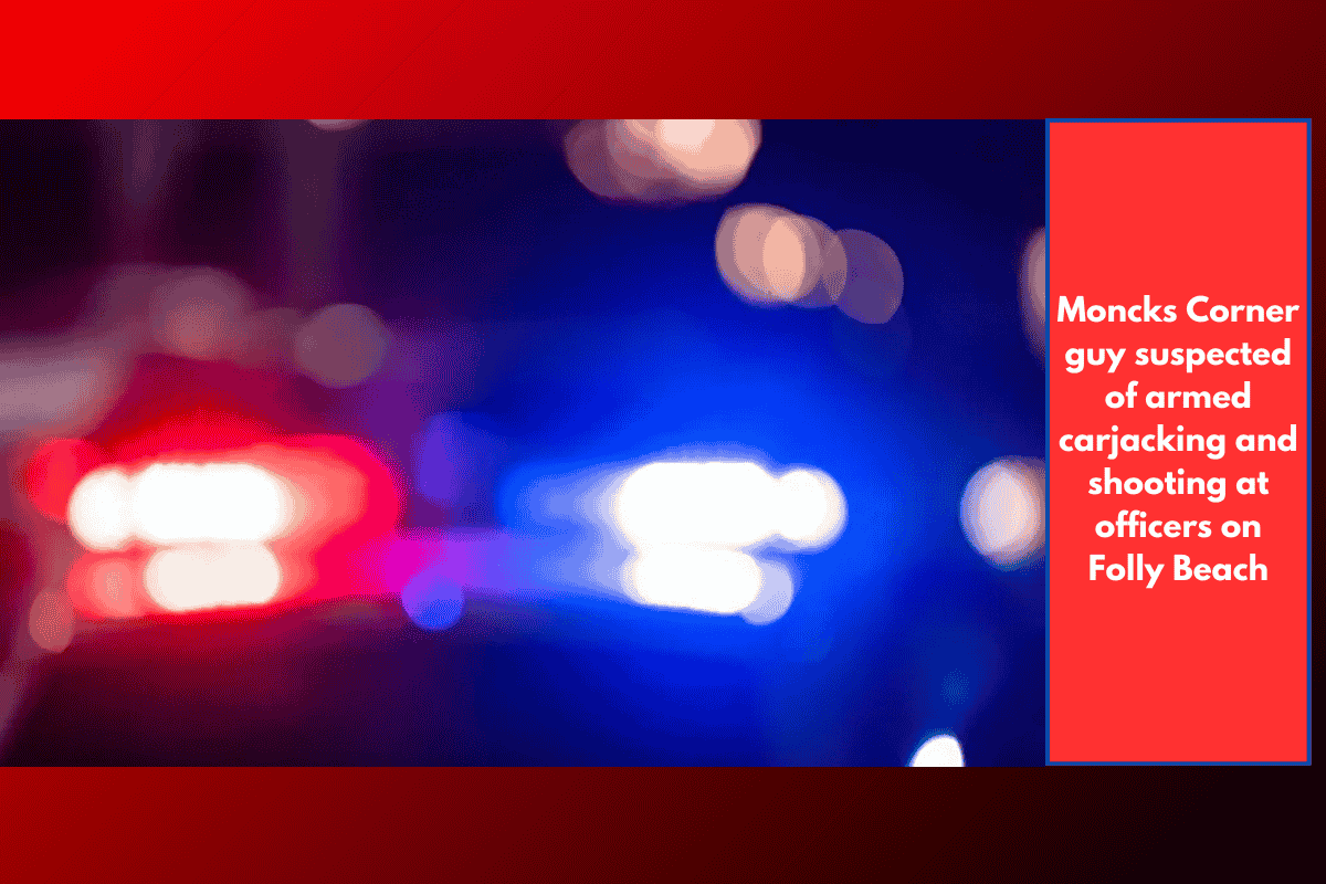 Moncks Corner guy suspected of armed carjacking and shooting at officers on Folly Beach