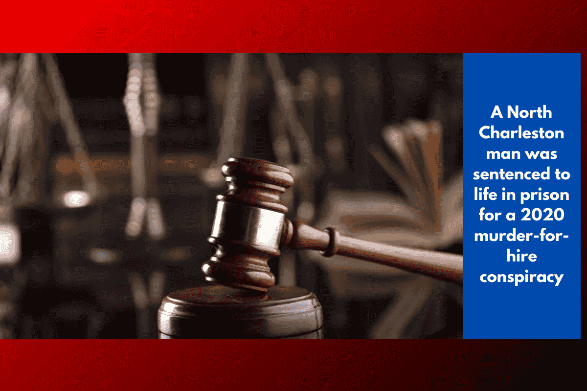 A North Charleston man was sentenced to life in prison for a 2020 murder-for-hire conspiracy