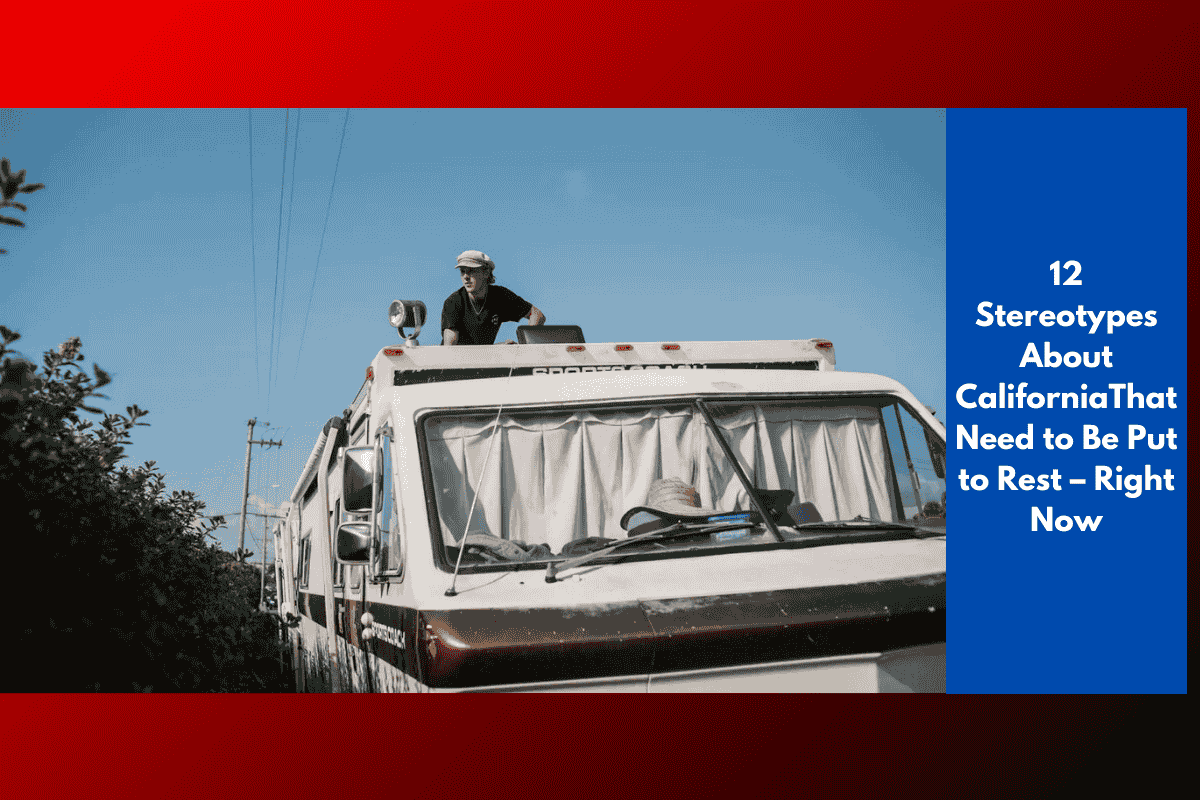 12 Stereotypes About CaliforniaThat Need to Be Put to Rest – Right Now