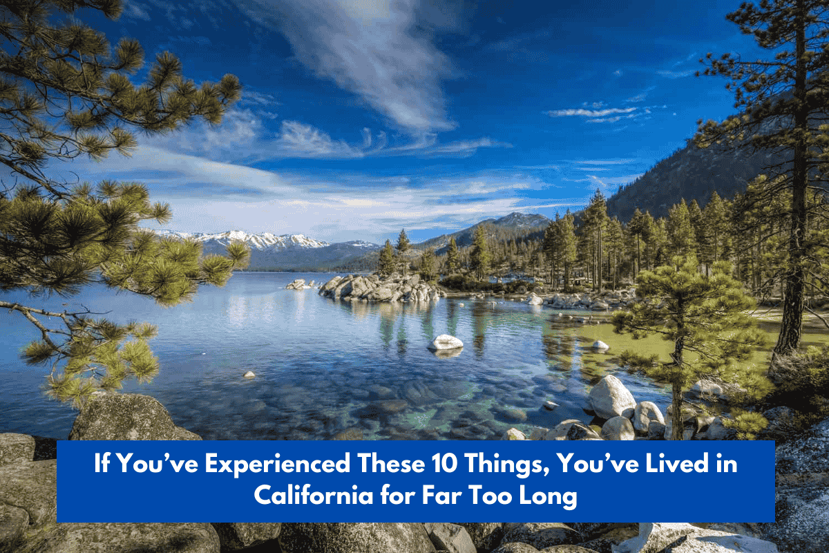 If You’ve Experienced These 10 Things, You’ve Lived in California for Far Too Long