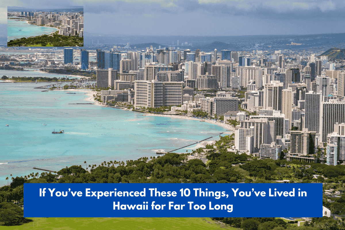 If You’ve Experienced These 10 Things, You’ve Lived in Hawaii for Far Too Long