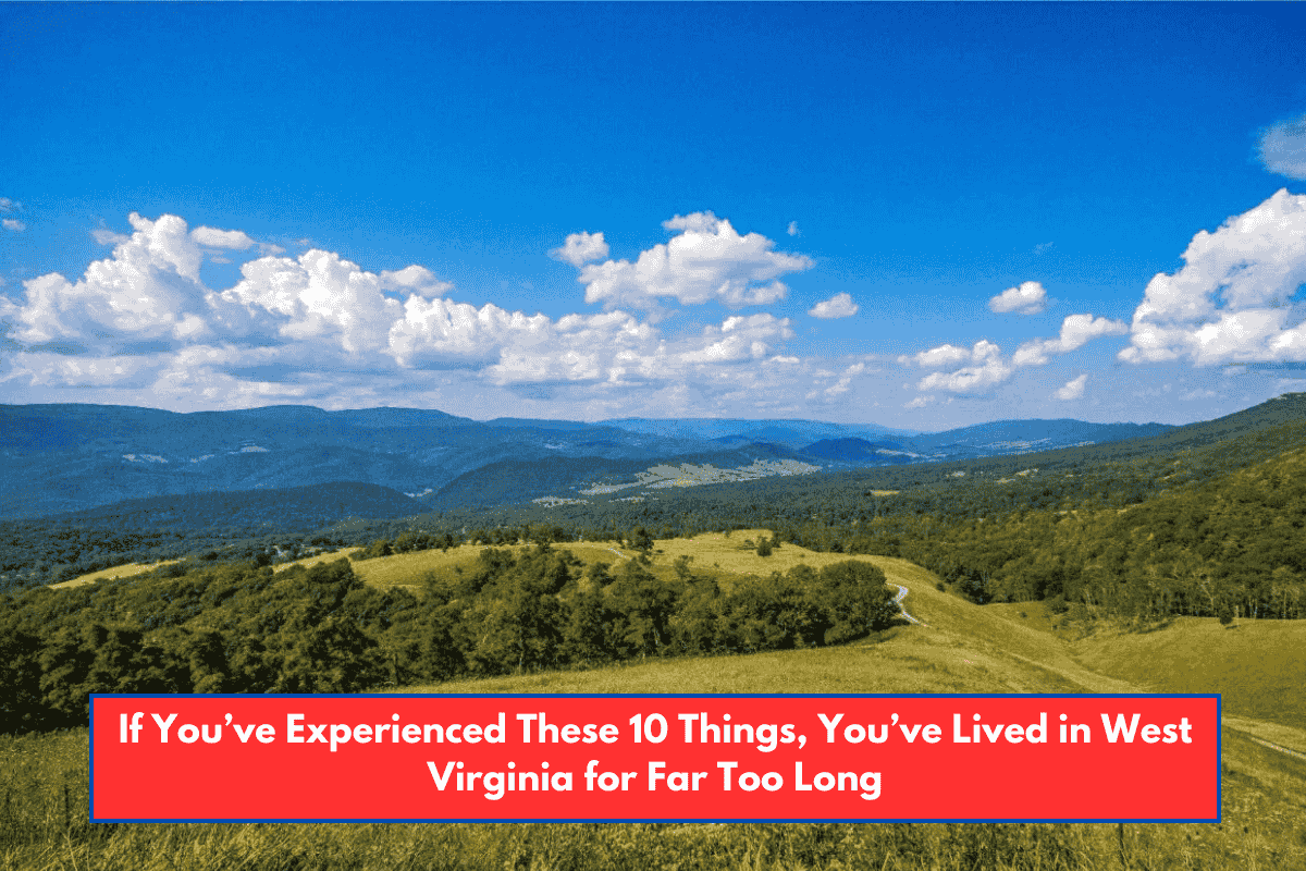 If You’ve Experienced These 10 Things, You’ve Lived in West Virginia for Far Too Long