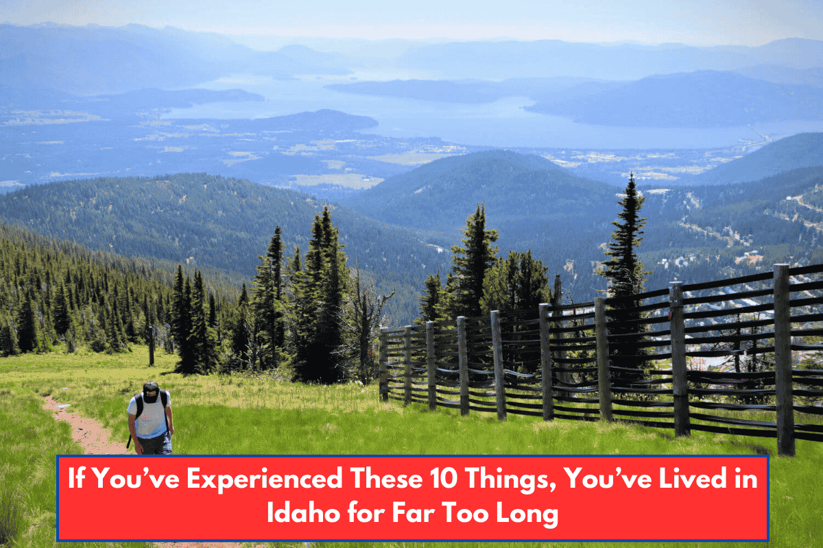 If You’ve Experienced These 10 Things, You’ve Lived in Idaho for Far Too Long