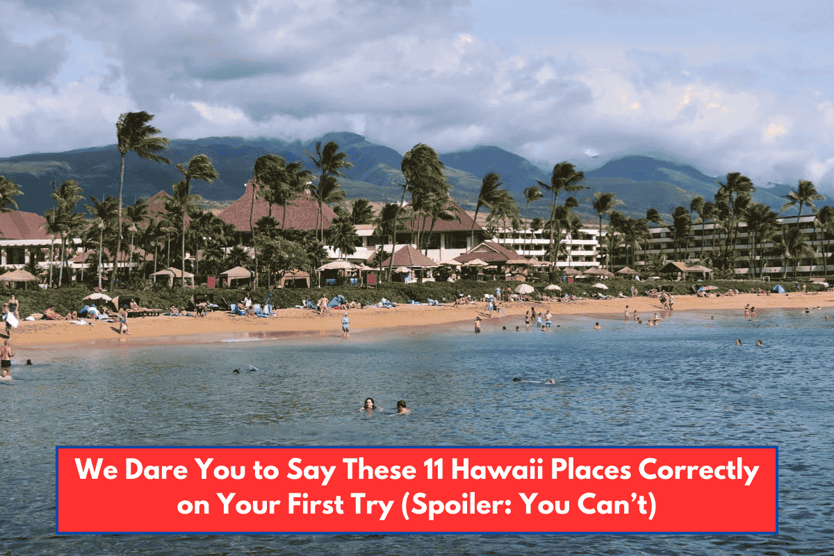 We Dare You to Say These 11 Hawaii Places Correctly on Your First Try (Spoiler: You Can’t)