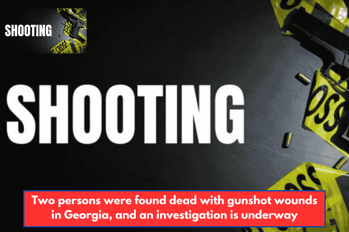 Two persons were found dead with gunshot wounds in Georgia, and an investigation is underway
