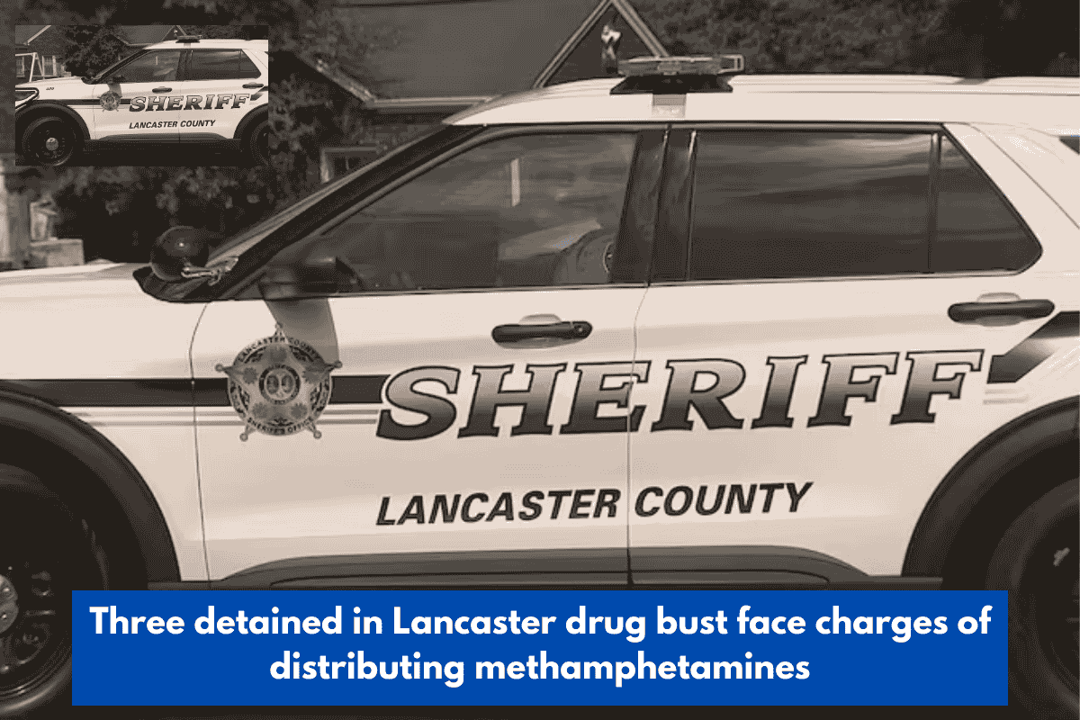 Three detained in Lancaster drug bust face charges of distributing methamphetamines