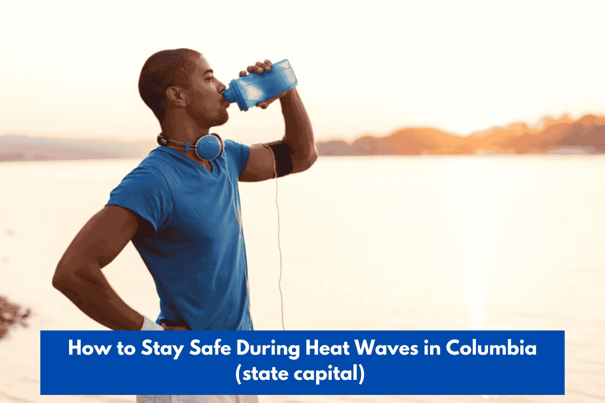 How to Stay Safe During Heat Waves in Columbia (state capital)