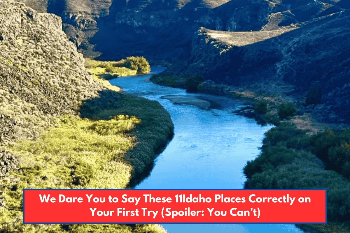 We Dare You to Say These 11 Idaho Places Correctly on Your First Try (Spoiler: You Can’t)
