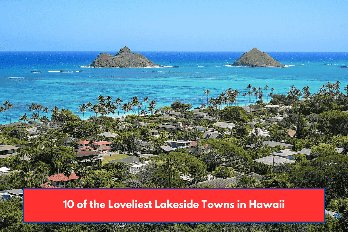 10 of the Loveliest Lakeside Towns in Hawaii