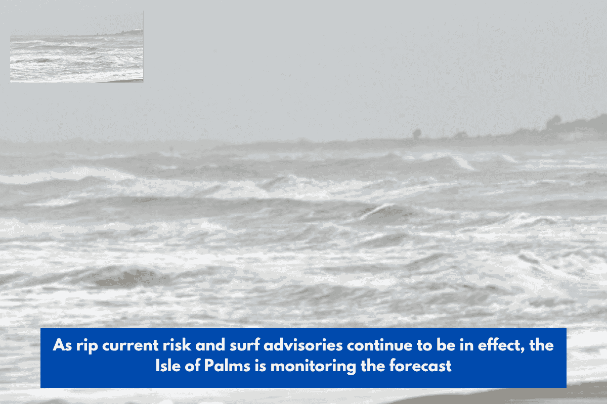 As rip current risk and surf advisories continue to be in effect, the Isle of Palms is monitoring the forecast