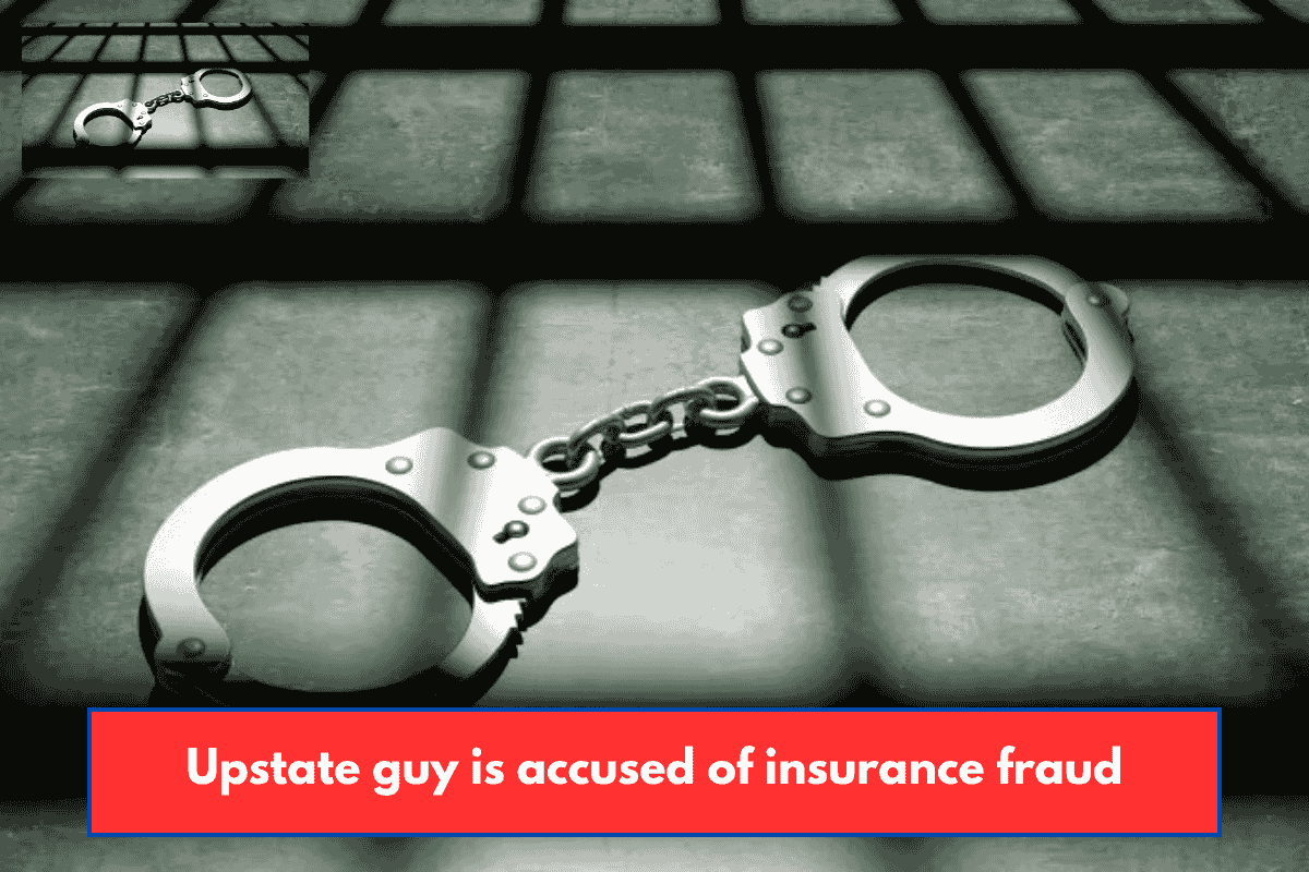 Upstate guy is accused of insurance fraud