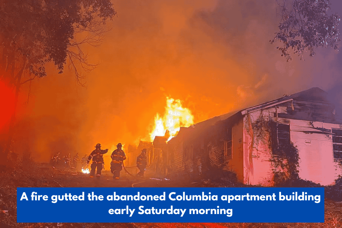 A fire gutted the abandoned Columbia apartment building early Saturday morning
