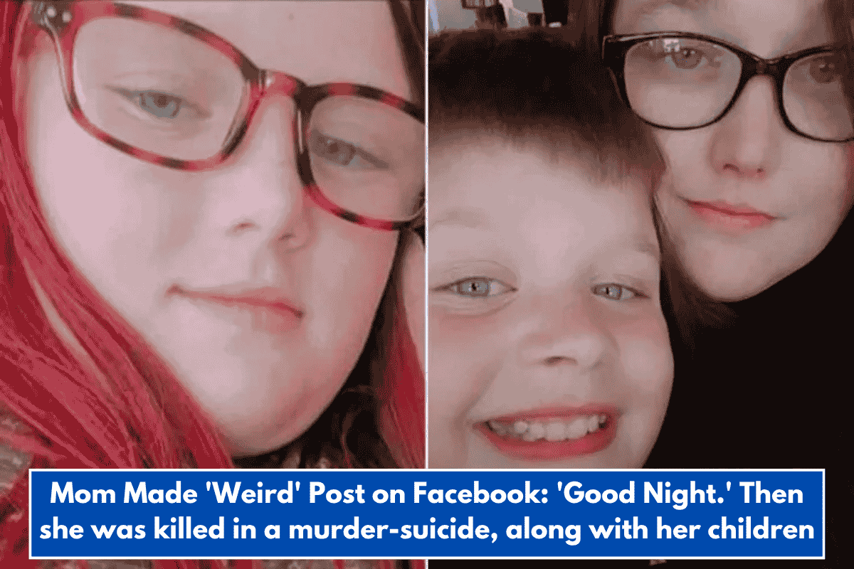 Mom Made 'Weird' Post on Facebook: 'Good Night.' Then she was killed in a murder-suicide, along with her children