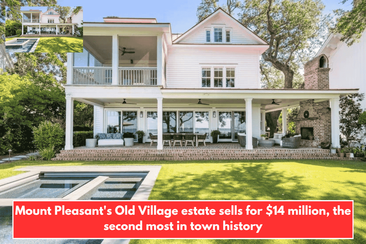 Mount Pleasant's Old Village estate sells for $14 million, the second most in town history