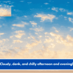 Cloudy, dank, and chilly afternoon and evening!