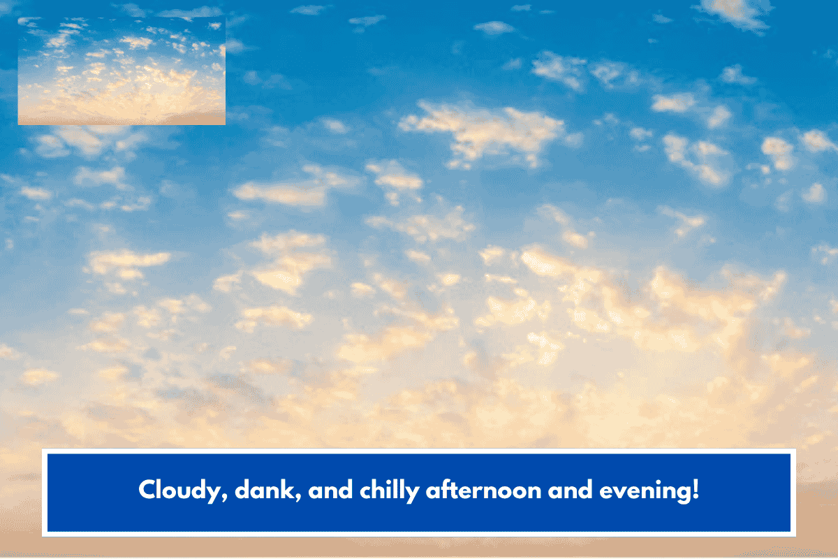 Cloudy, dank, and chilly afternoon and evening!