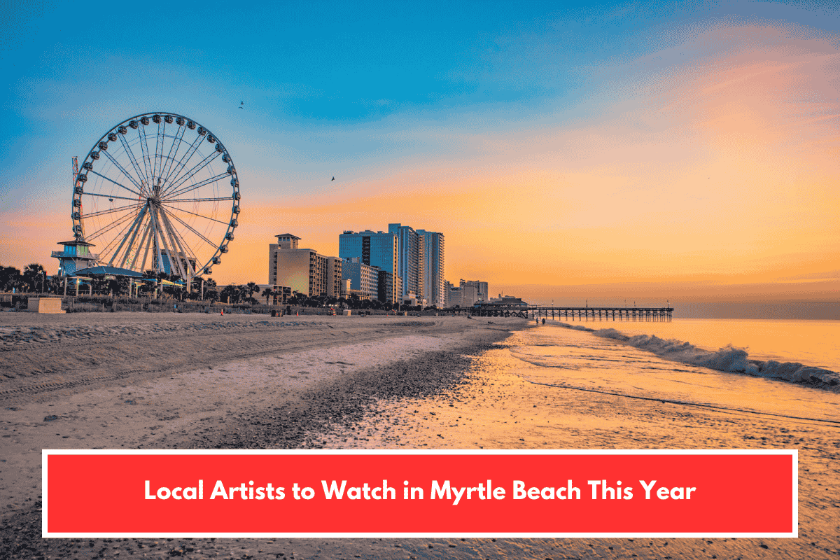 Local Artists to Watch in Myrtle Beach This Year