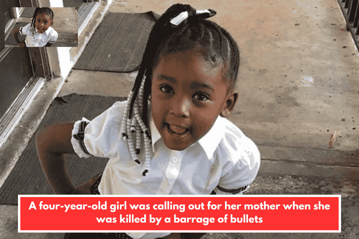 A four-year-old girl was calling out for her mother when she was killed by a barrage of bullets