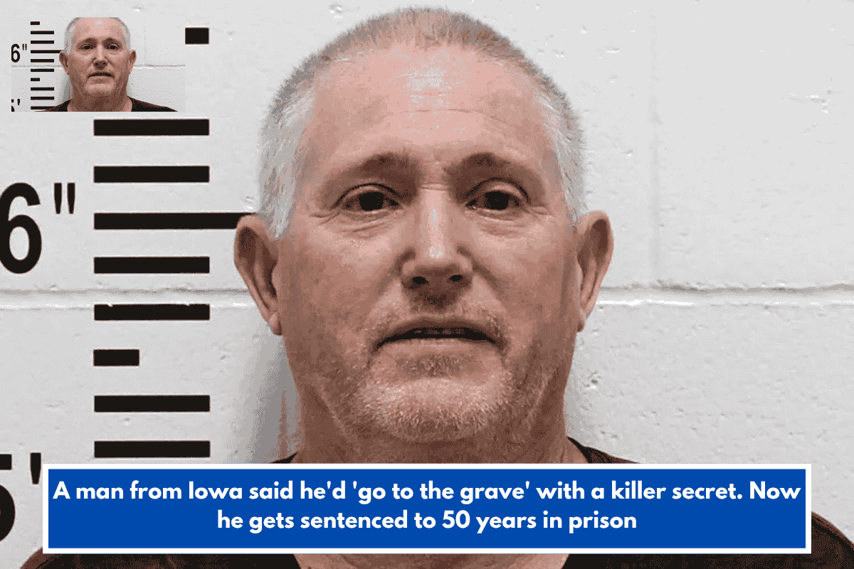 A man from Iowa said he'd 'go to the grave' with a killer secret. Now he gets sentenced to 50 years in prison