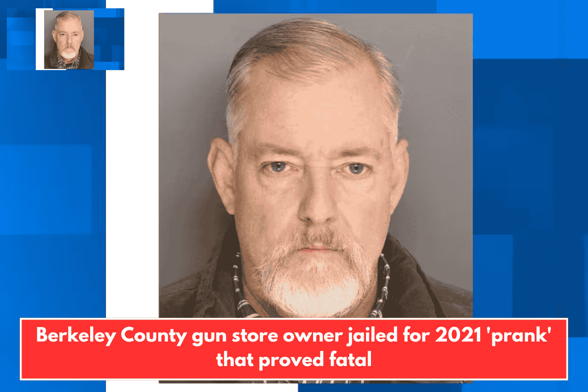 Berkeley County gun store owner jailed for 2021 'prank' that proved fatal