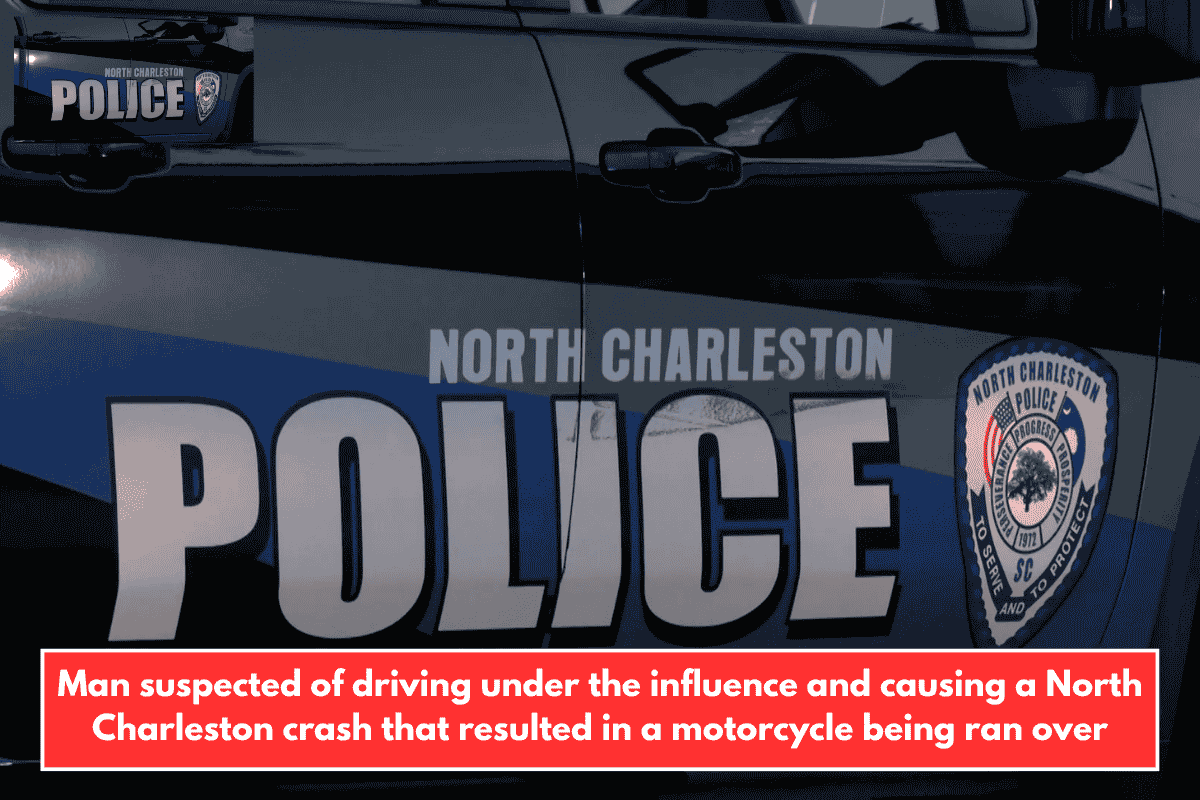 Man suspected of driving under the influence and causing a North Charleston crash that resulted in a motorcycle being ran over
