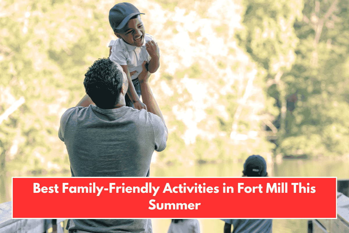 Best Family-Friendly Activities in Fort Mill This Summer