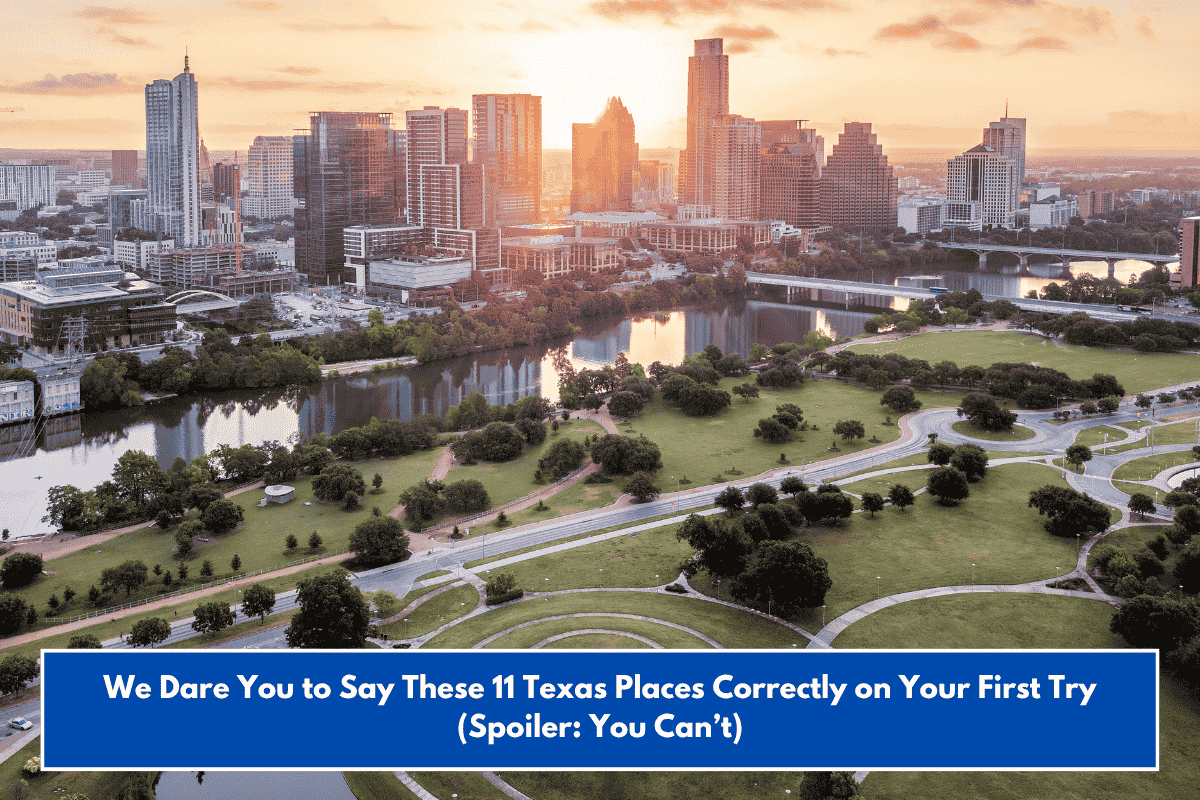 We Dare You to Say These 11 Texas Places Correctly on Your First Try (Spoiler: You Can’t)