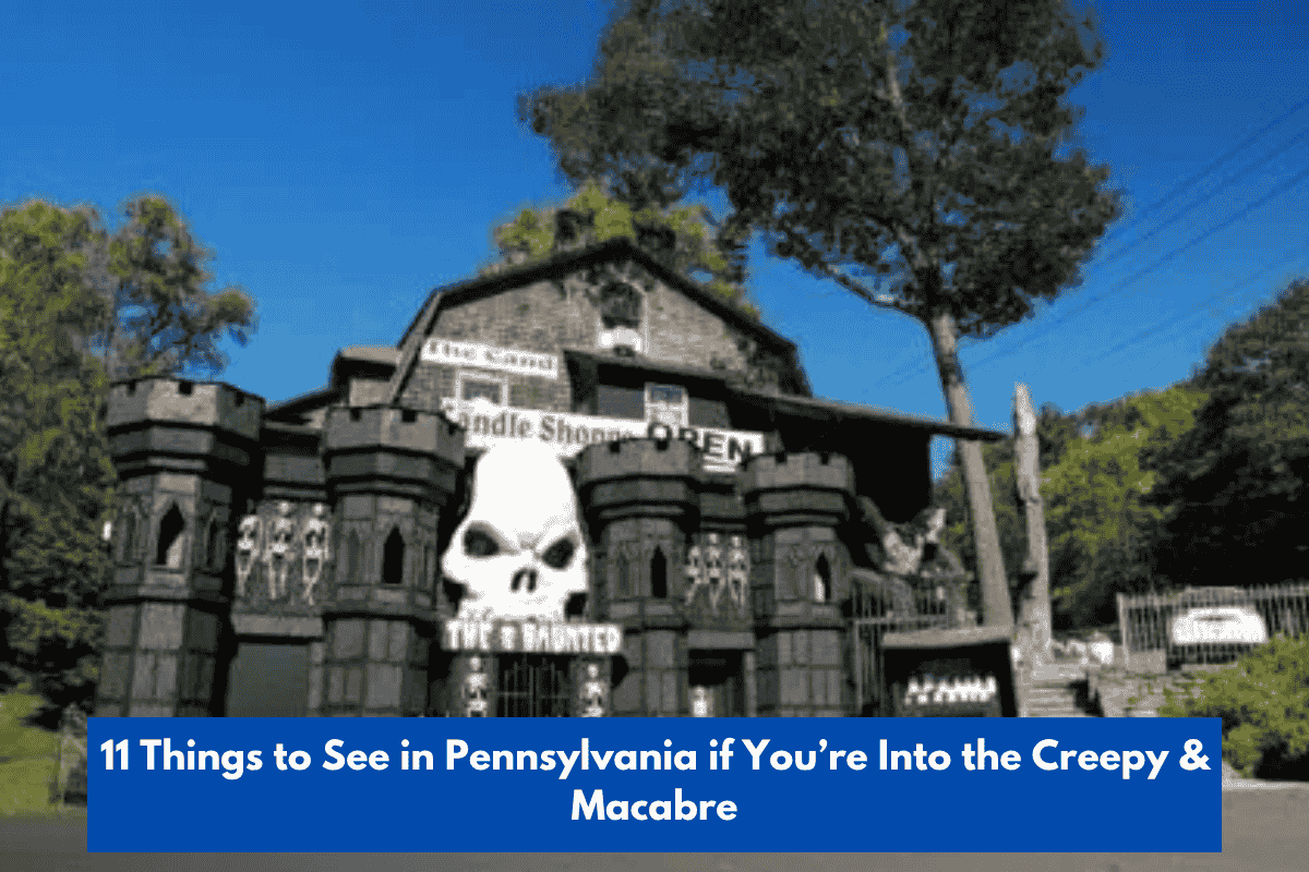 11 Things to See in Pennsylvania if You’re Into the Creepy & Macabre