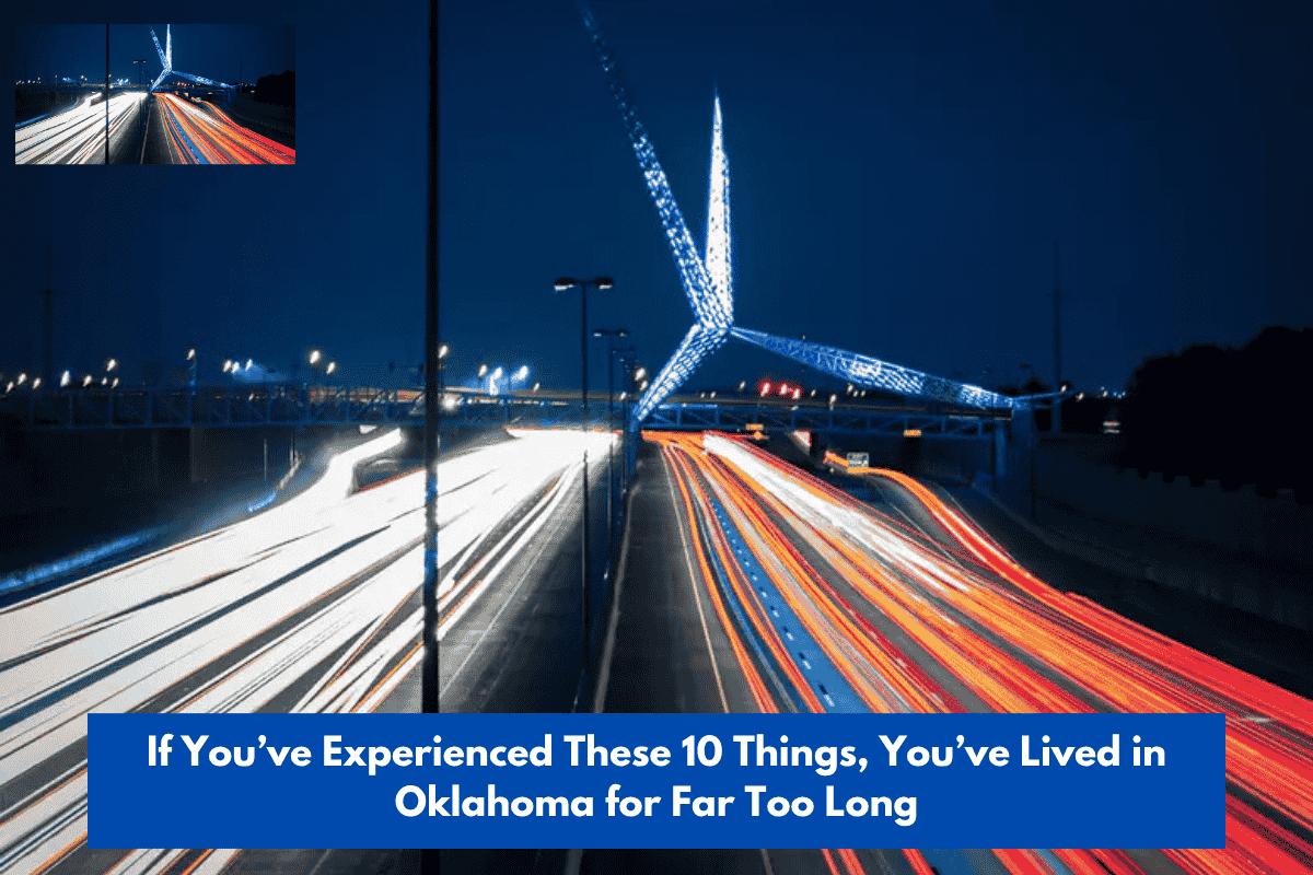 If You’ve Experienced These 10 Things, You’ve Lived in Oklahoma for Far Too Long