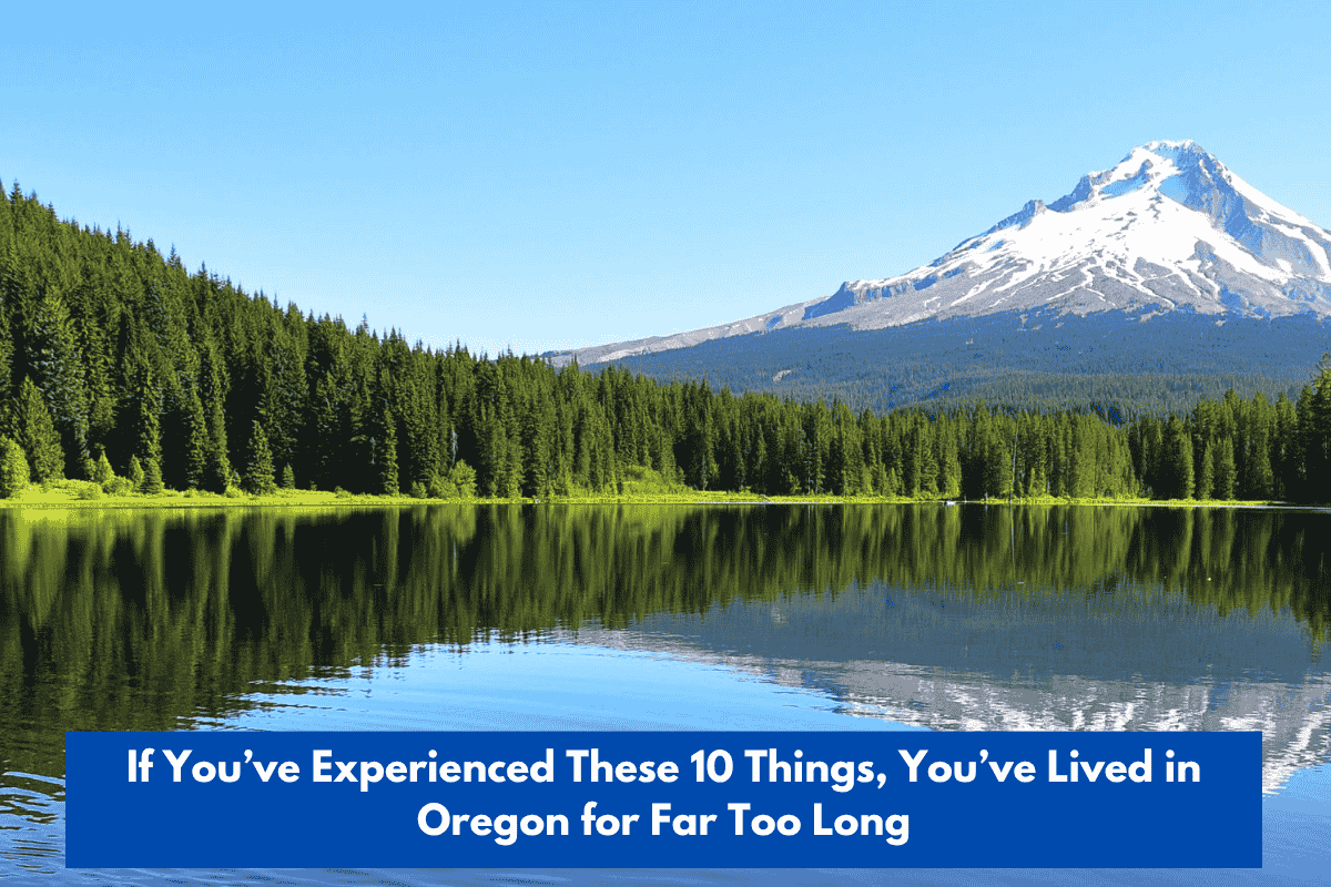 If You’ve Experienced These 10 Things, You’ve Lived in Oregon for Far Too Long
